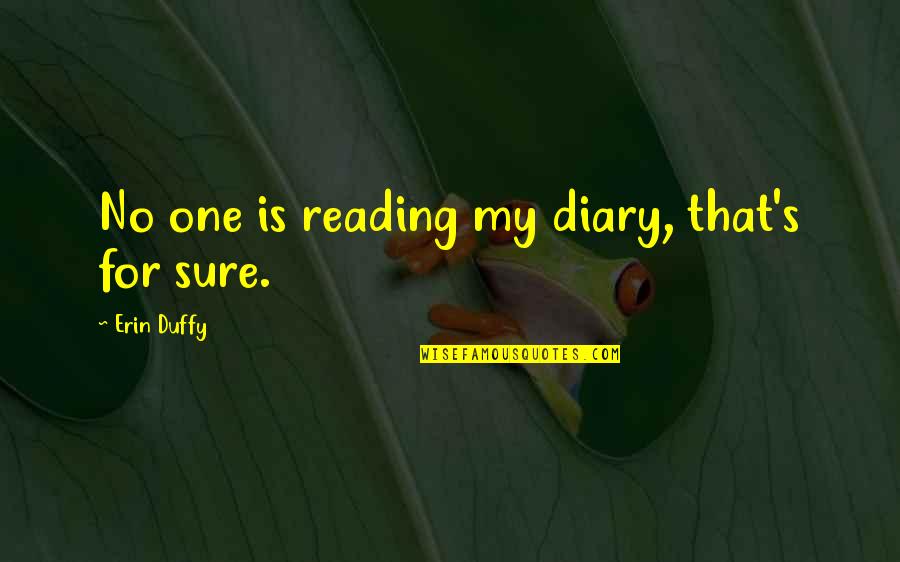 S Diary Quotes By Erin Duffy: No one is reading my diary, that's for