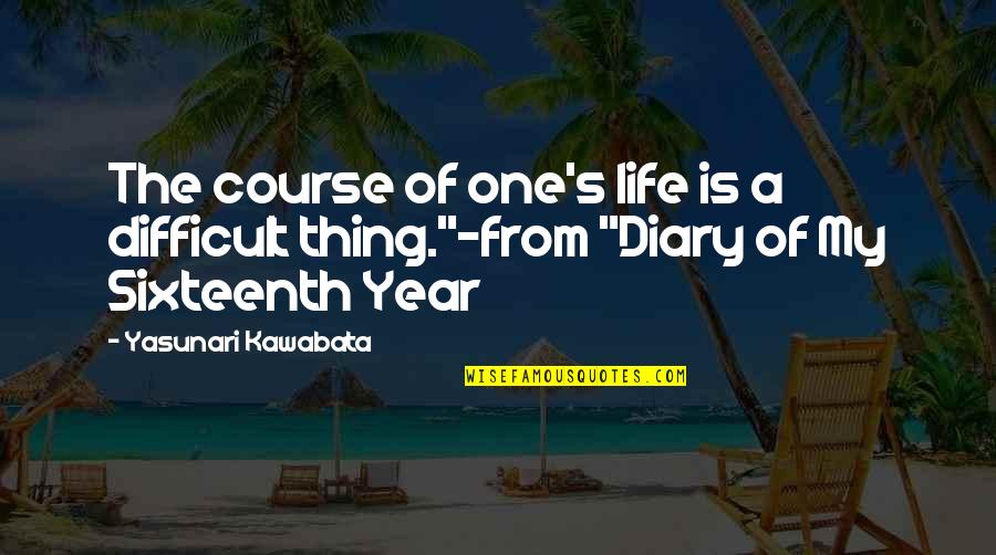 S Diary Quotes By Yasunari Kawabata: The course of one's life is a difficult