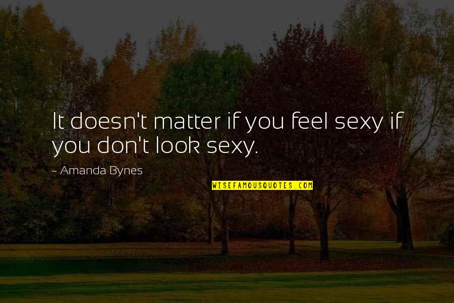 S Dlo Cena Quotes By Amanda Bynes: It doesn't matter if you feel sexy if S Dlo Cena Quotes By Amanda Bynes: It doesn't matter if you feel sexy if
