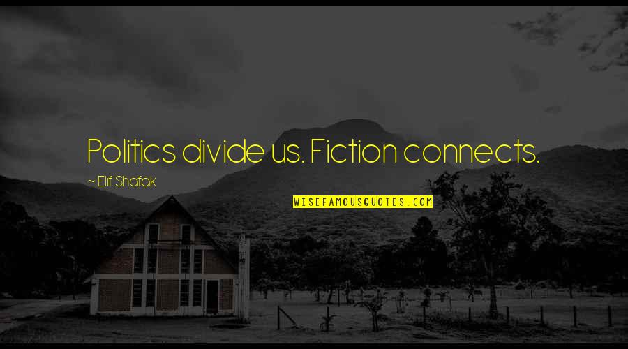 S E Cupp Quotes By Elif Shafak: Politics divide us. Fiction connects.