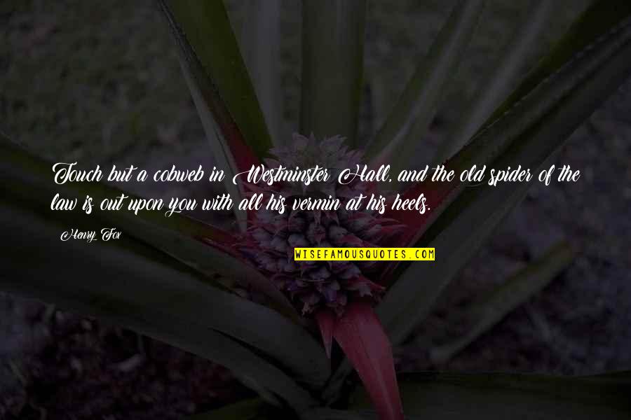 S E Hall Quotes By Henry Fox: Touch but a cobweb in Westminster Hall, and S E Hall Quotes By Henry Fox: Touch but a cobweb in Westminster Hall, and
