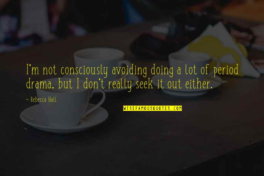S E Hall Quotes By Rebecca Hall: I'm not consciously avoiding doing a lot of S E Hall Quotes By Rebecca Hall: I'm not consciously avoiding doing a lot of