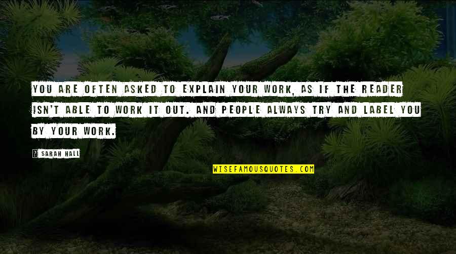 S E Hall Quotes By Sarah Hall: You are often asked to explain your work, S E Hall Quotes By Sarah Hall: You are often asked to explain your work,