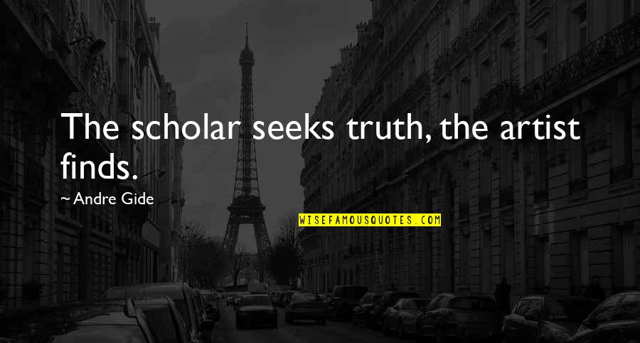 S.e. Hinton Book Quotes By Andre Gide: The scholar seeks truth, the artist finds.