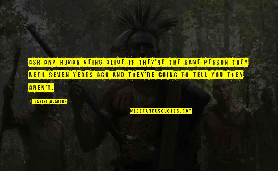 S.e Hinton Famous Quotes By Daniel Alarcon: Ask any human being alive if they're the S.e Hinton Famous Quotes By Daniel Alarcon: Ask any human being alive if they're the