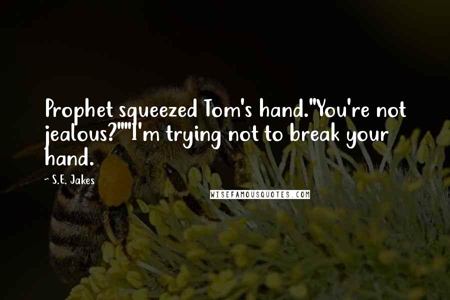 S.E. Jakes quotes: Prophet squeezed Tom's hand."You're not jealous?""I'm trying not to break your hand.