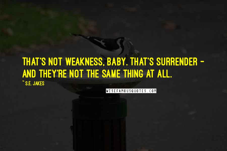 S.E. Jakes quotes: That's not weakness, baby. That's surrender - and they're not the same thing at all.