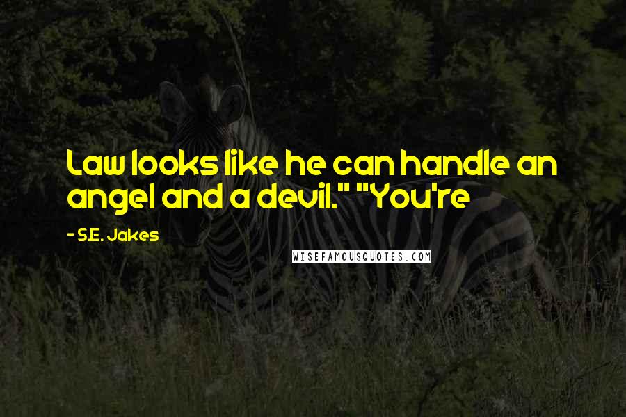 S.E. Jakes quotes: Law looks like he can handle an angel and a devil." "You're