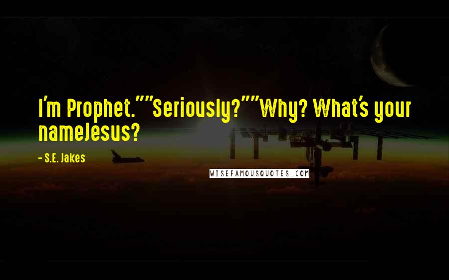 S.E. Jakes quotes: I'm Prophet.""Seriously?""Why? What's your nameJesus?