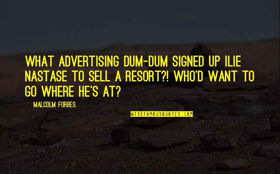 S Forbes Quotes By Malcolm Forbes: What advertising dum-dum signed up Ilie Nastase to S Forbes Quotes By Malcolm Forbes: What advertising dum-dum signed up Ilie Nastase to