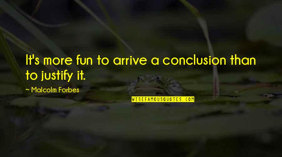 S Forbes Quotes By Malcolm Forbes: It's more fun to arrive a conclusion than S Forbes Quotes By Malcolm Forbes: It's more fun to arrive a conclusion than