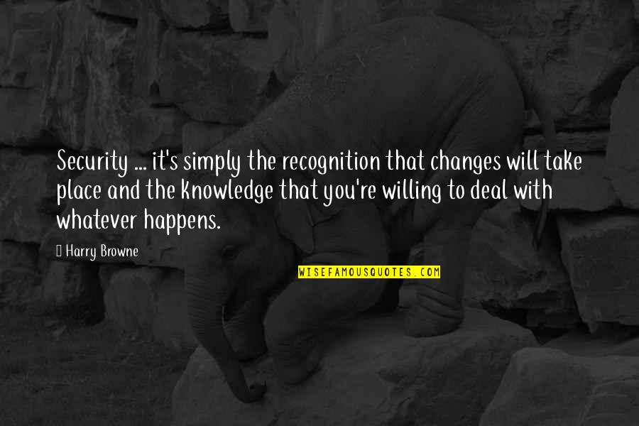 S.g. Browne Quotes By Harry Browne: Security ... it's simply the recognition that changes