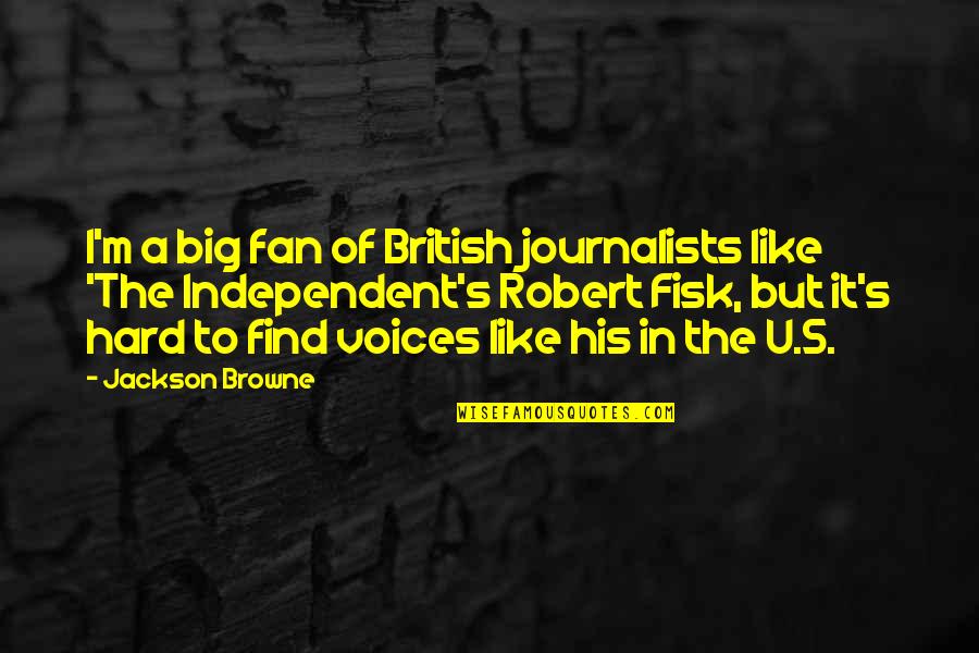 S.g. Browne Quotes By Jackson Browne: I'm a big fan of British journalists like