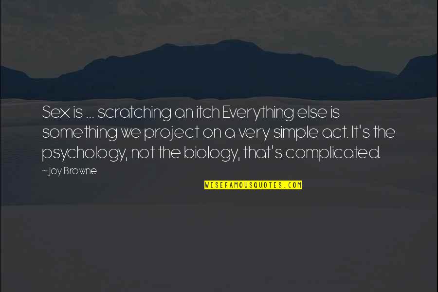 S.g. Browne Quotes By Joy Browne: Sex is ... scratching an itch Everything else