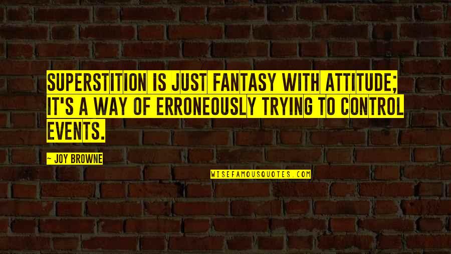 S.g. Browne Quotes By Joy Browne: Superstition is just fantasy with attitude; it's a