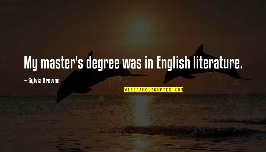 S.g. Browne Quotes By Sylvia Browne: My master's degree was in English literature.