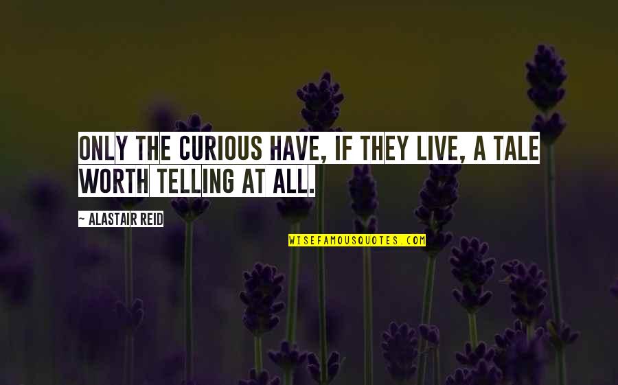 S G Carpet Rocklin Quotes By Alastair Reid: Only the curious have, if they live, a