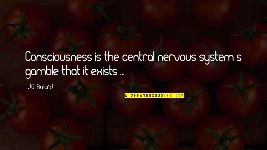 S G J Quotes By J.G. Ballard: Consciousness is the central nervous system's gamble that