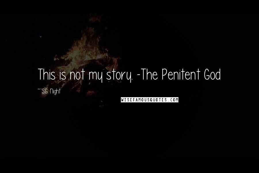 S.G. Night quotes: This is not my story. -The Penitent God