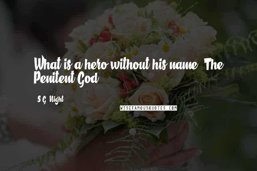 S.G. Night quotes: What is a hero without his name?-The Penitent God