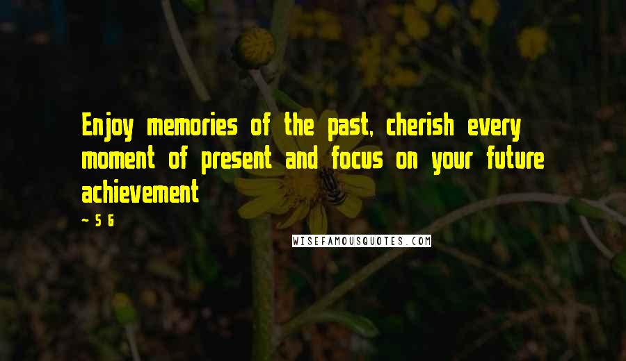 S G quotes: Enjoy memories of the past, cherish every moment of present and focus on your future achievement