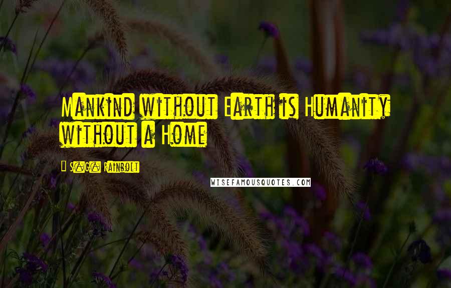 S.G. Rainbolt quotes: Mankind without Earth is Humanity without a Home