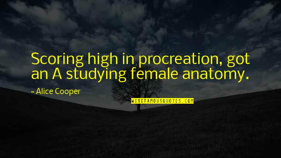 S G Ruddy Quotes By Alice Cooper: Scoring high in procreation, got an A studying