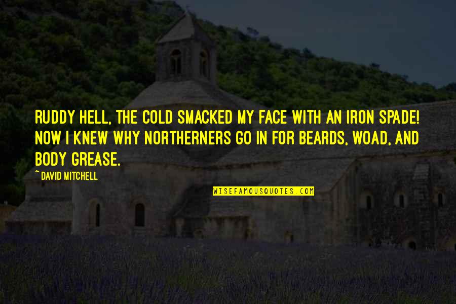 S G Ruddy Quotes By David Mitchell: Ruddy hell, the cold smacked my face with S G Ruddy Quotes By David Mitchell: Ruddy hell, the cold smacked my face with