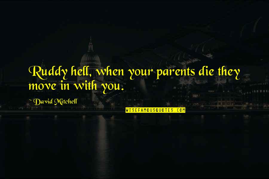 S G Ruddy Quotes By David Mitchell: Ruddy hell, when your parents die they move S G Ruddy Quotes By David Mitchell: Ruddy hell, when your parents die they move