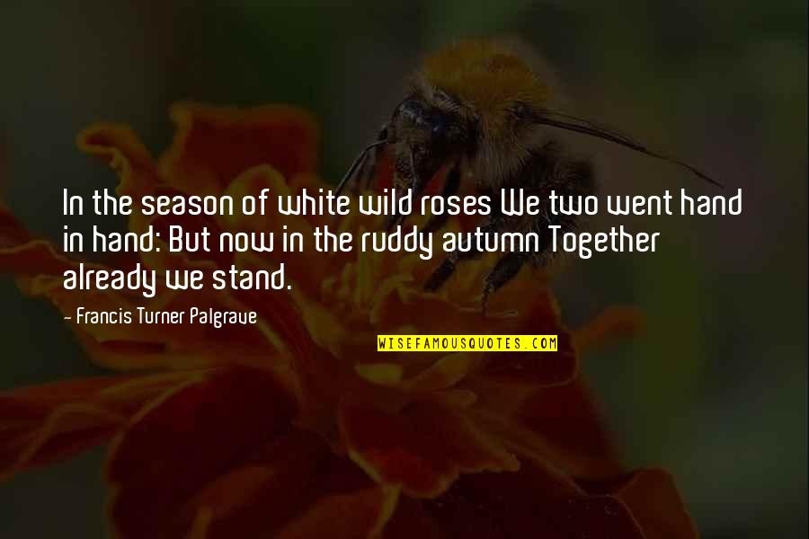 S G Ruddy Quotes By Francis Turner Palgrave: In the season of white wild roses We S G Ruddy Quotes By Francis Turner Palgrave: In the season of white wild roses We