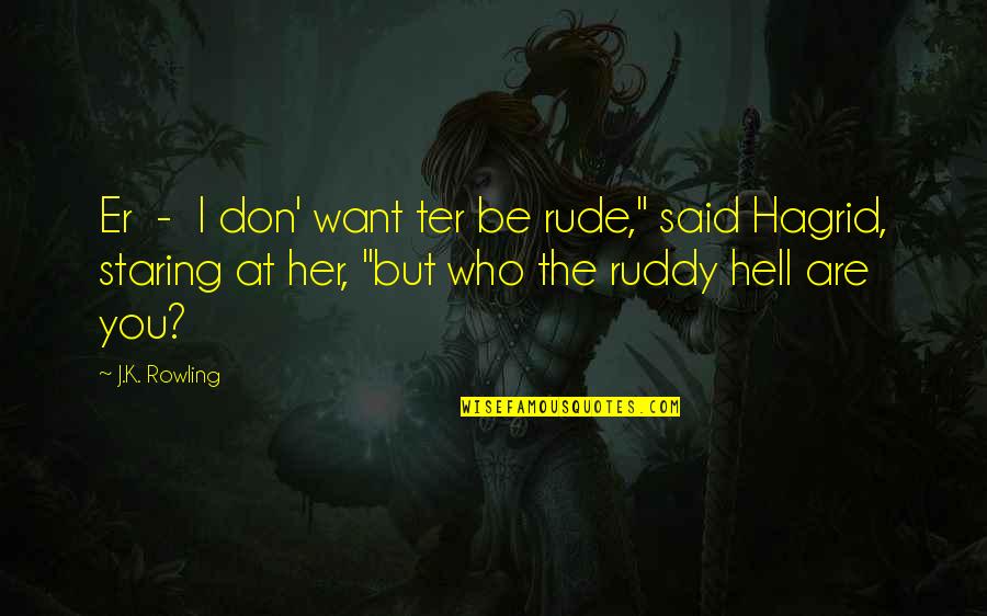 S G Ruddy Quotes By J.K. Rowling: Er - I don' want ter be rude," S G Ruddy Quotes By J.K. Rowling: Er - I don' want ter be rude,"