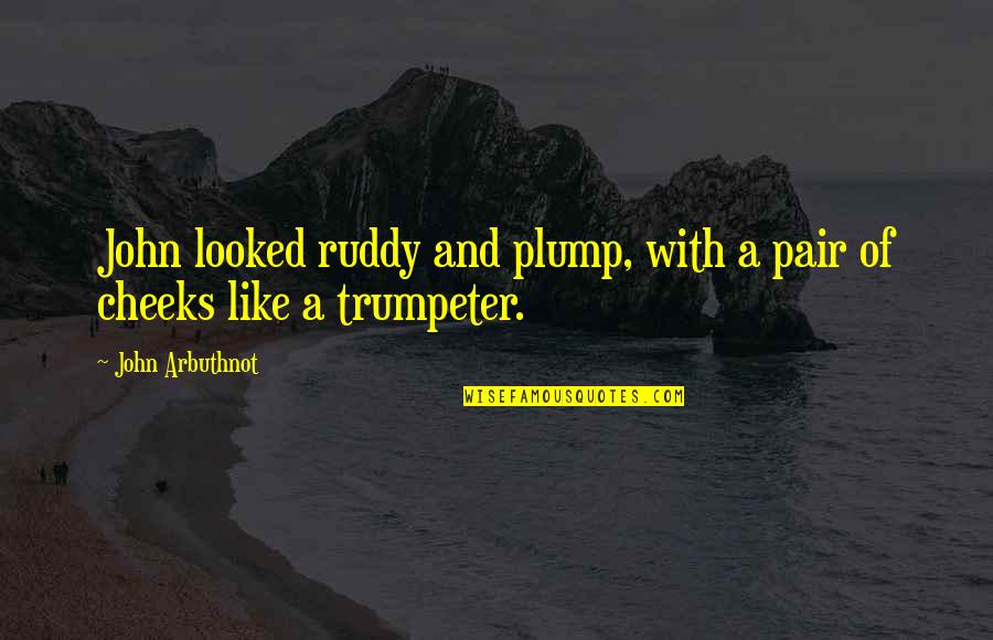 S G Ruddy Quotes By John Arbuthnot: John looked ruddy and plump, with a pair S G Ruddy Quotes By John Arbuthnot: John looked ruddy and plump, with a pair