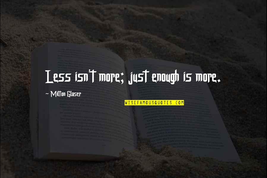 S G Ruddy Quotes By Milton Glaser: Less isn't more; just enough is more. S G Ruddy Quotes By Milton Glaser: Less isn't more; just enough is more.