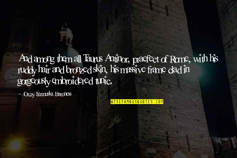 S G Ruddy Quotes By Orczy Emmuska Baroness: And among them all Taurus Antinor, praefect of S G Ruddy Quotes By Orczy Emmuska Baroness: And among them all Taurus Antinor, praefect of