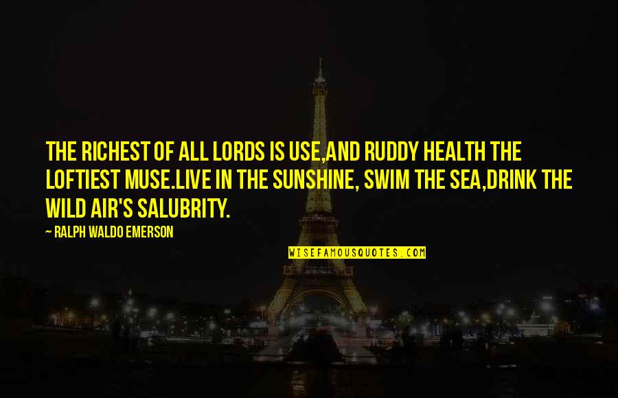 S G Ruddy Quotes By Ralph Waldo Emerson: The richest of all lords is Use,And ruddy S G Ruddy Quotes By Ralph Waldo Emerson: The richest of all lords is Use,And ruddy