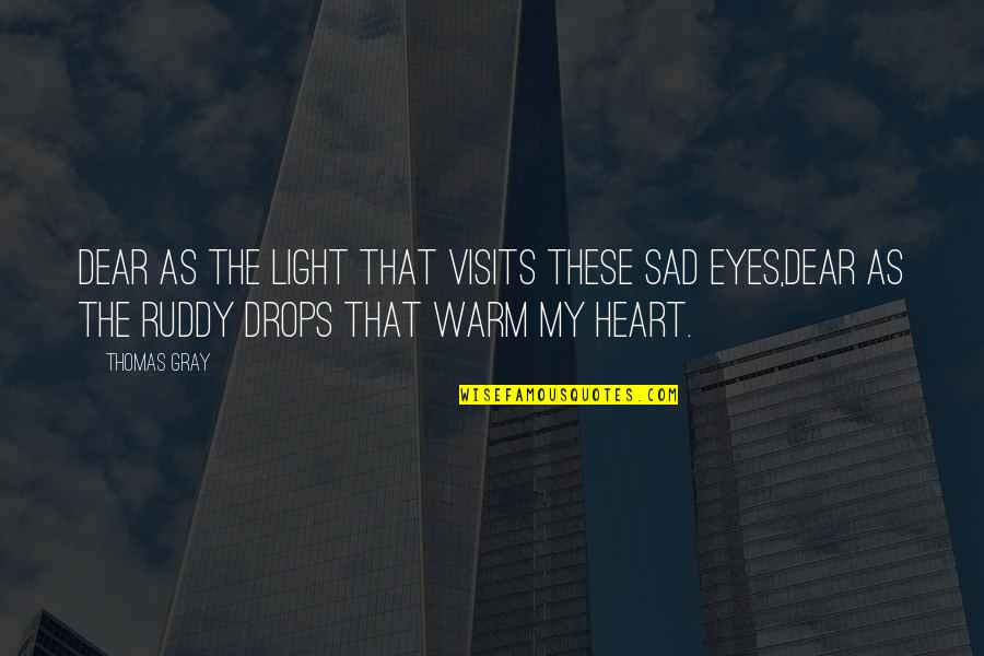 S G Ruddy Quotes By Thomas Gray: Dear as the light that visits these sad S G Ruddy Quotes By Thomas Gray: Dear as the light that visits these sad