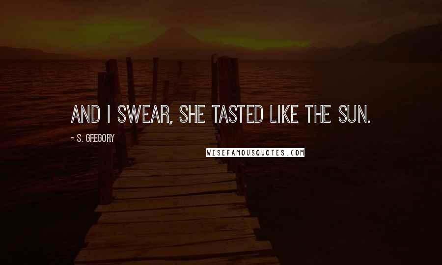 S. Gregory quotes: And I swear, she tasted like the sun.