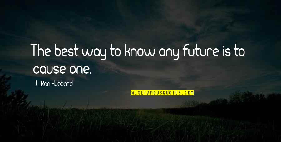 S H Foulkes Quotes By L. Ron Hubbard: The best way to know any future is