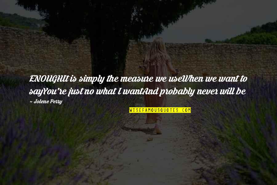 S Hne Mannheims Quotes By Jolene Perry: ENOUGHIt is simply the measure we useWhen we S Hne Mannheims Quotes By Jolene Perry: ENOUGHIt is simply the measure we useWhen we