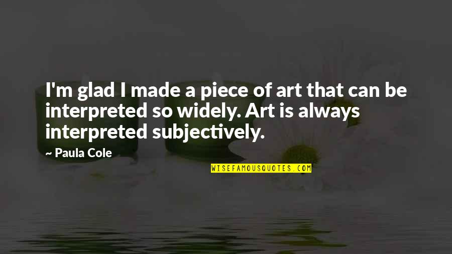 S Hne Mannheims Quotes By Paula Cole: I'm glad I made a piece of art S Hne Mannheims Quotes By Paula Cole: I'm glad I made a piece of art
