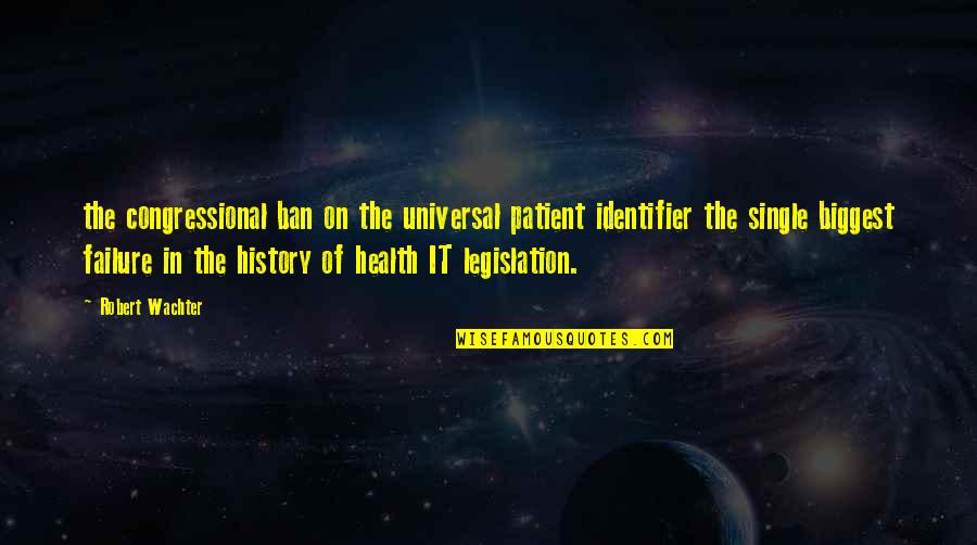 S Identifier Quotes By Robert Wachter: the congressional ban on the universal patient identifier