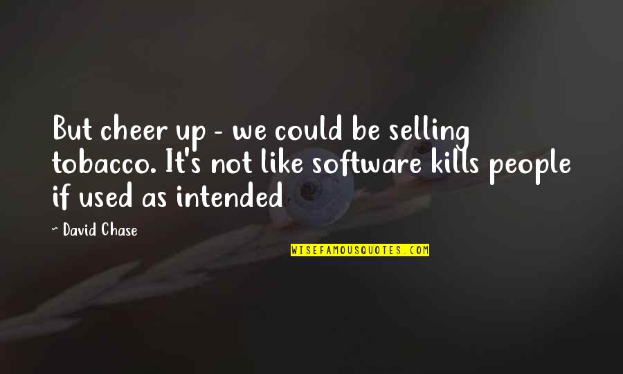 S Intended Quotes By David Chase: But cheer up - we could be selling S Intended Quotes By David Chase: But cheer up - we could be selling
