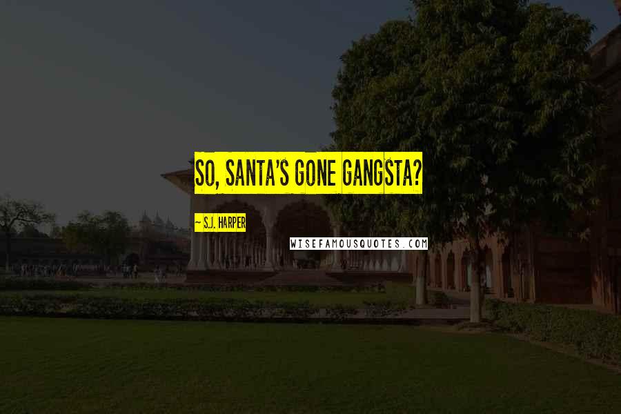 S.J. Harper quotes: So, Santa's gone gangsta?