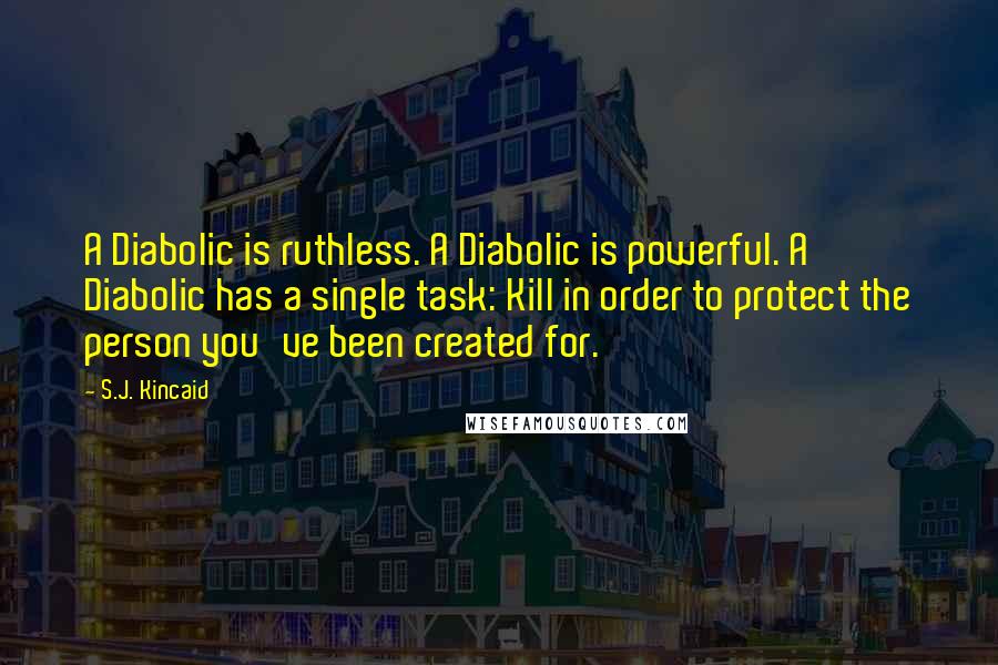 S.J. Kincaid quotes: A Diabolic is ruthless. A Diabolic is powerful. A Diabolic has a single task: Kill in order to protect the person you've been created for.