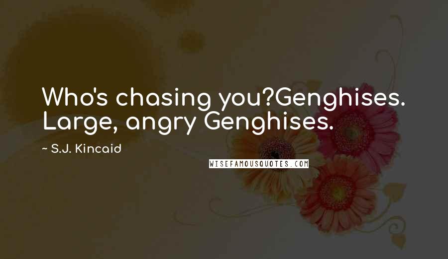 S.J. Kincaid quotes: Who's chasing you?Genghises. Large, angry Genghises.