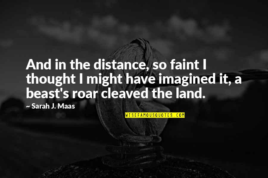 S J Maas Quotes By Sarah J. Maas: And in the distance, so faint I thought S J Maas Quotes By Sarah J. Maas: And in the distance, so faint I thought
