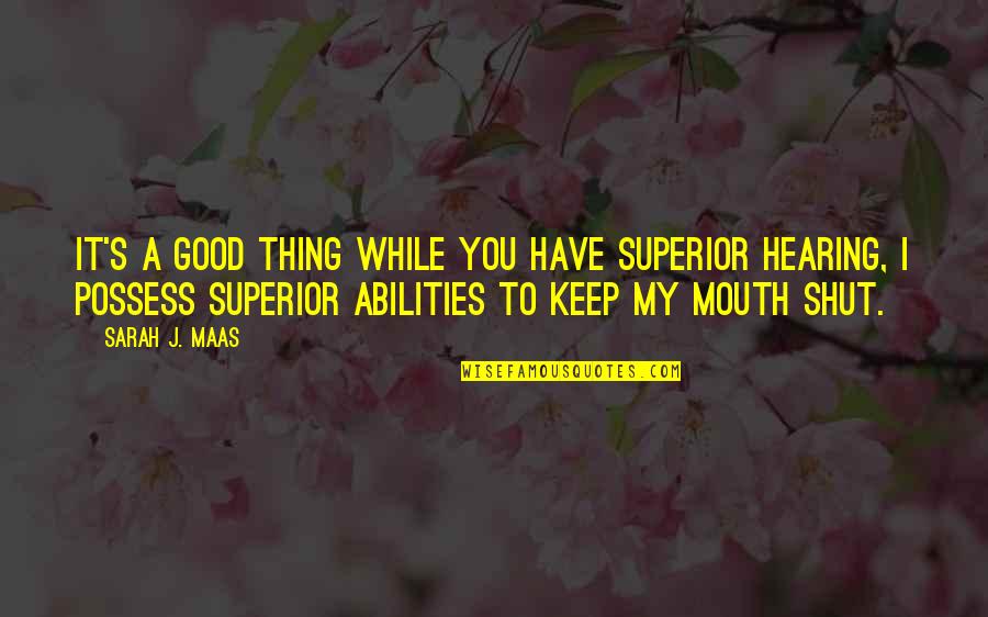 S J Maas Quotes By Sarah J. Maas: It's a good thing while you have superior S J Maas Quotes By Sarah J. Maas: It's a good thing while you have superior