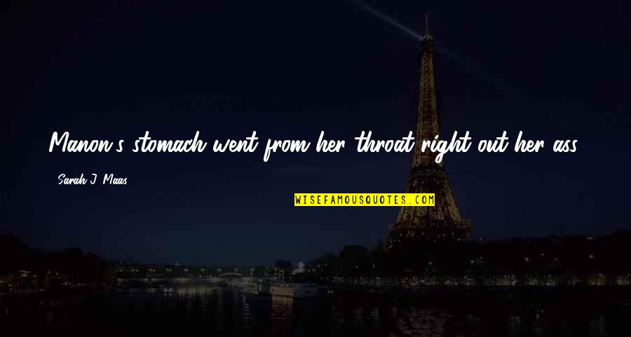 S J Maas Quotes By Sarah J. Maas: Manon's stomach went from her throat right out S J Maas Quotes By Sarah J. Maas: Manon's stomach went from her throat right out