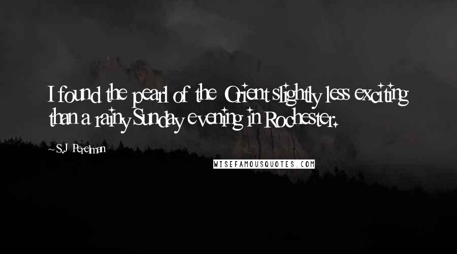 S.J Perelman quotes: I found the pearl of the Orient slightly less exciting than a rainy Sunday evening in Rochester.