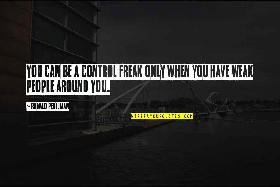 S J Perelman Quotes By Ronald Perelman: You can be a control freak only when S J Perelman Quotes By Ronald Perelman: You can be a control freak only when